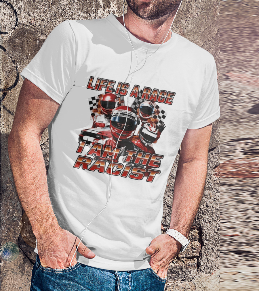 Life Is A Race I Am The Racist Racing Car Checkered Flags Racing Helmets T-Shirt