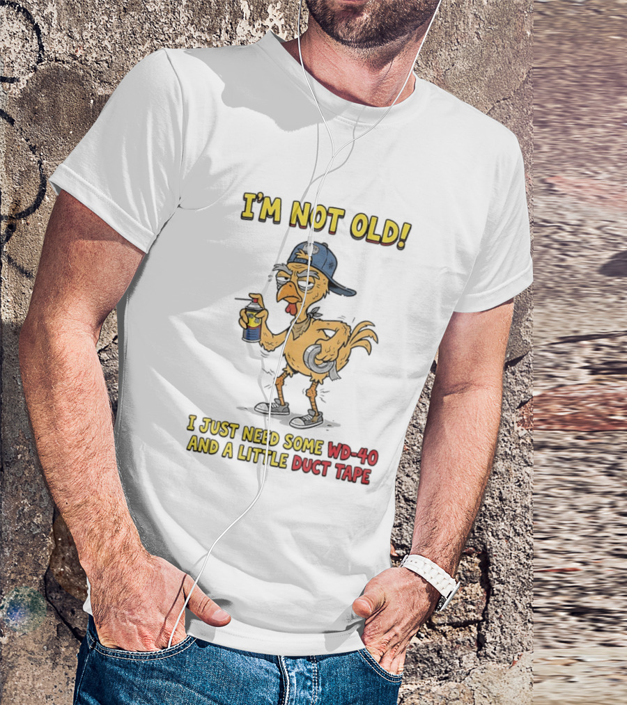 I'm Not Old I Just Need Some WD 40 And A Little Duct Tape Chicken T-Shirt