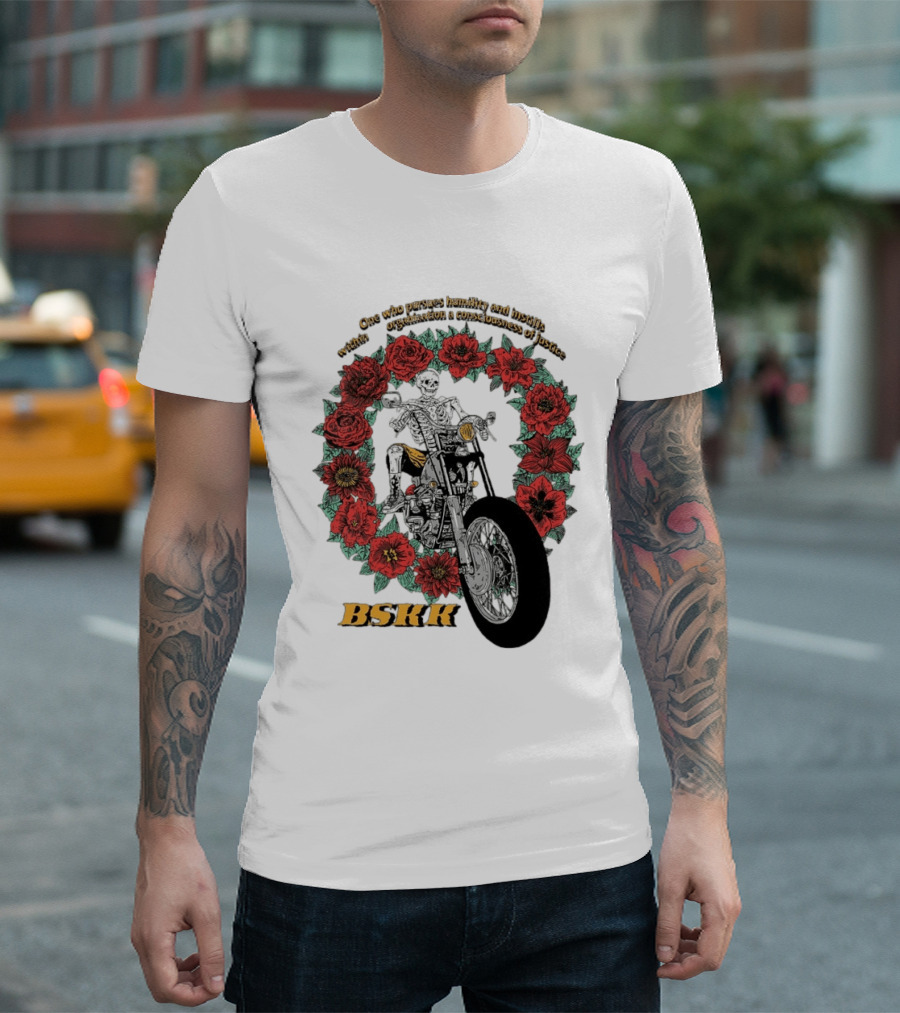 One Who Pursues Humility Instills Consciousness Of Justice Skeleton Motorcycle Roses BSKK T-Shirt