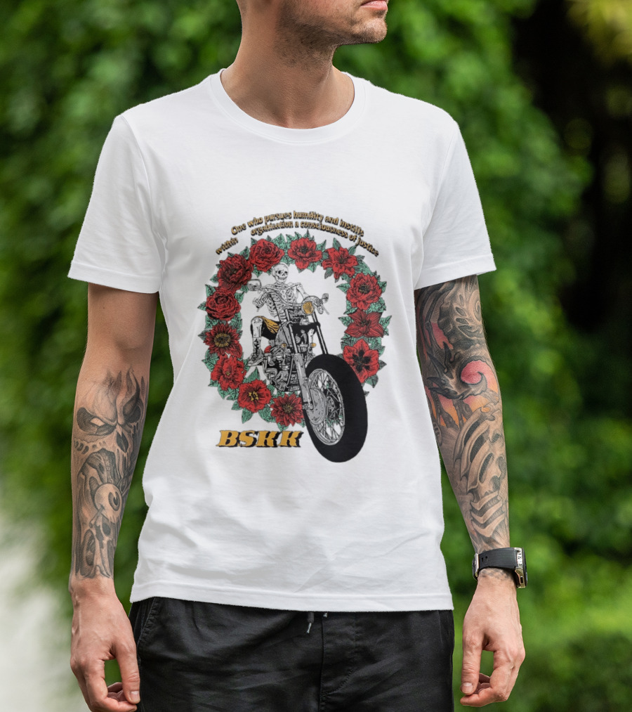 One Who Pursues Humility Instills Consciousness Of Justice Skeleton Motorcycle Roses BSKK T-Shirt