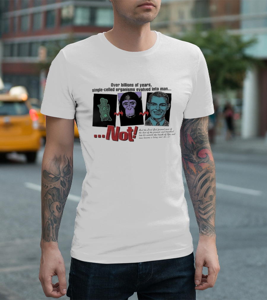 Over Billions Of Years Single Celled Organisms Evolved Into Man Not Real God Creator Designer T-Shirt