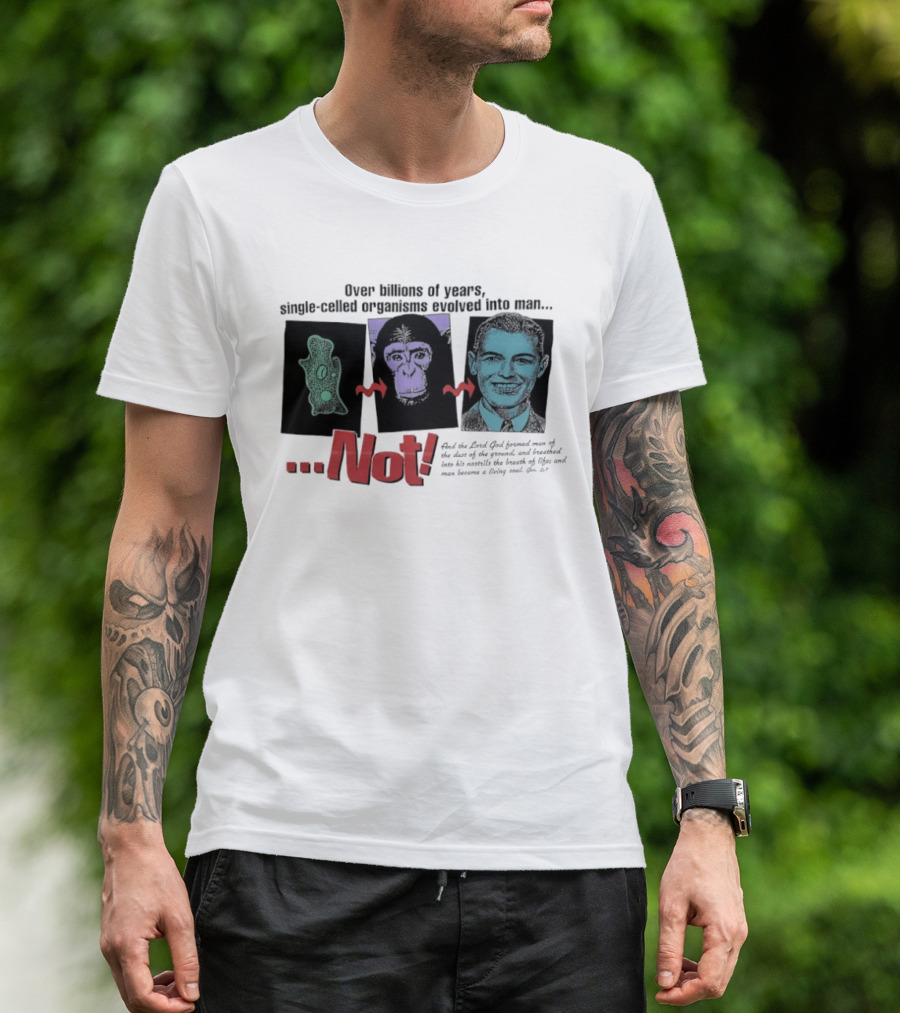 Over Billions Of Years Single Celled Organisms Evolved Into Man Not Real God Creator Designer T-Shirt