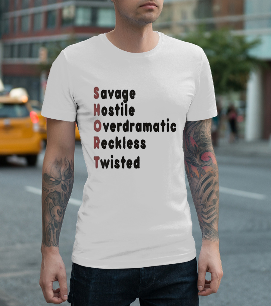 SHORT Savage Hostile Overdramatic Reckless Twisted T-Shirt