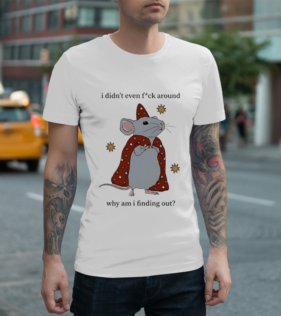 Mouse Didn't Even F*ck Around Why Am I Finding Out Wizard Cape Stars T-Shirt