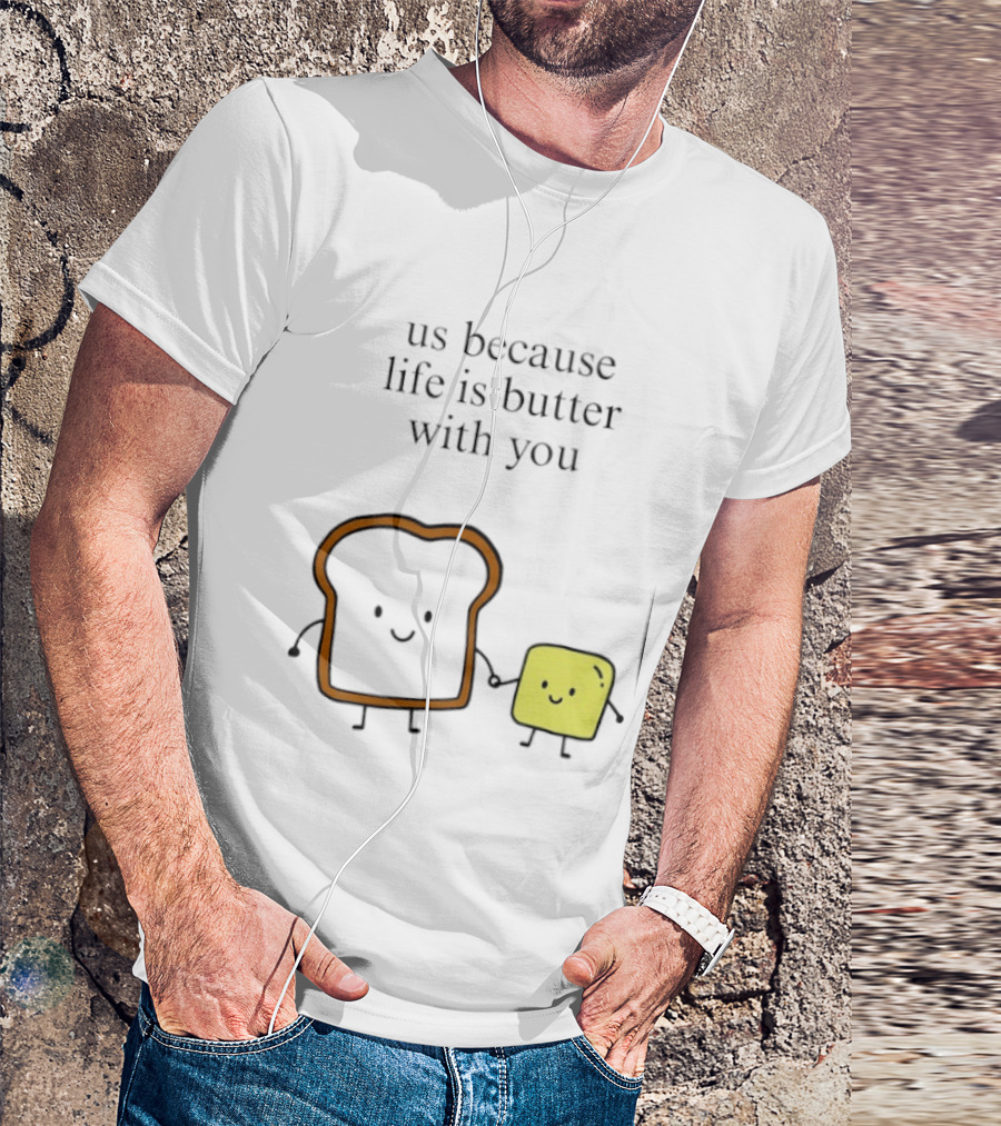 Us Because Life Is Butter With You Bread And Butter Cartoon T-Shirt