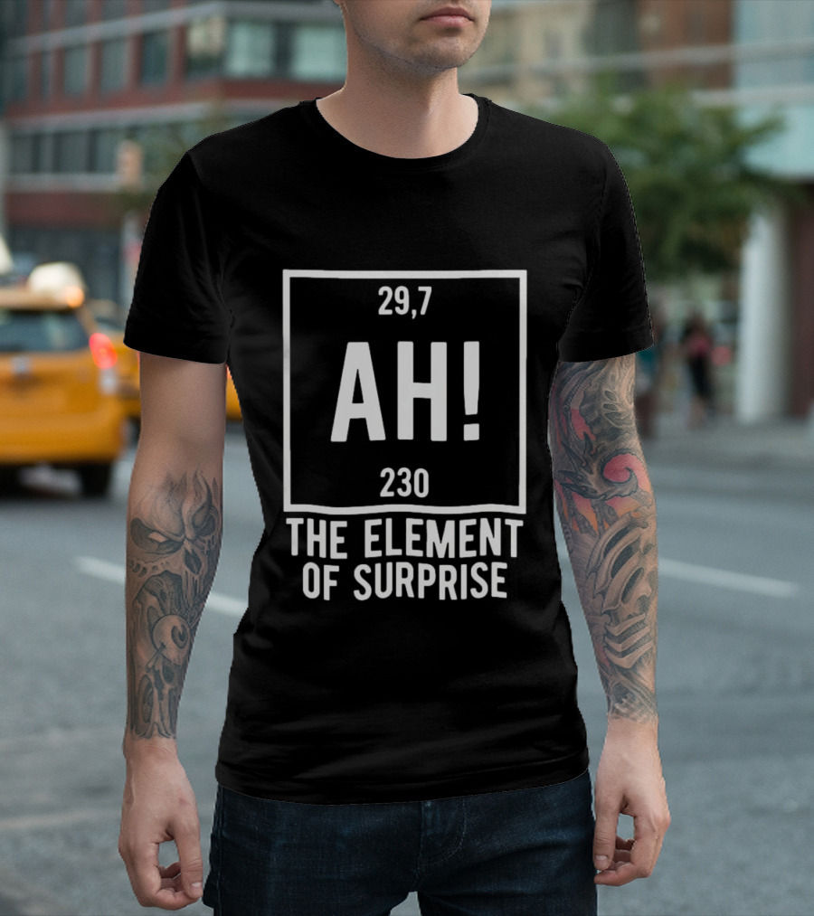 Ah The Element Of Surprise Periodic Table 29 7 230 T-Shirt