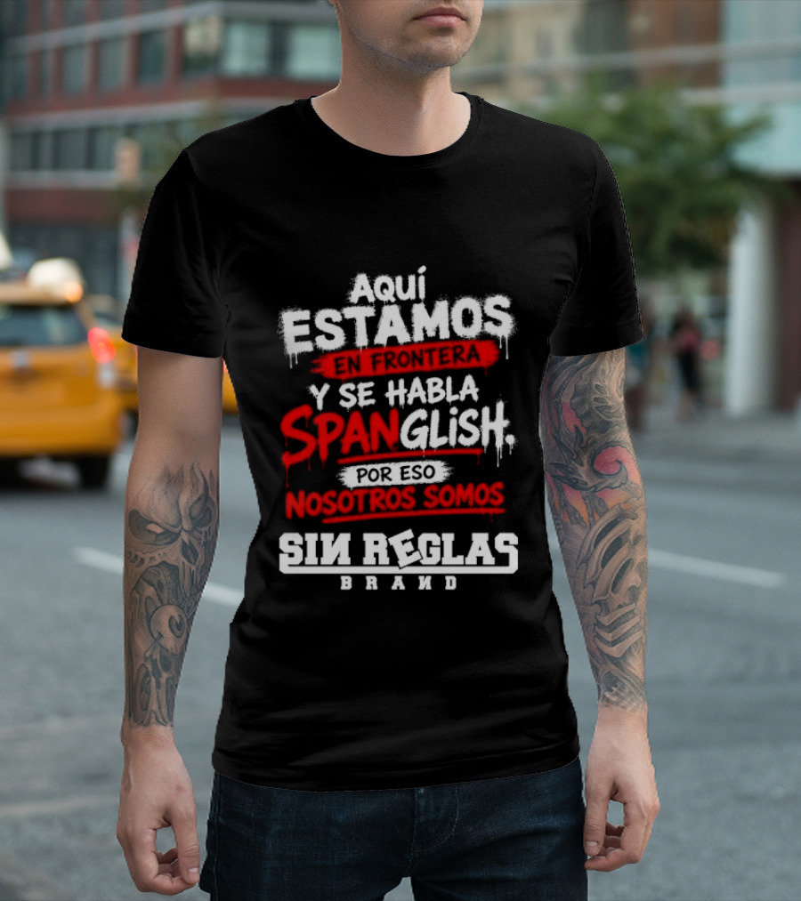 Aquí Estamos En Frontera Se Habla Spanglish Por Eso Somos Sin Reglas Brand T-Shirt