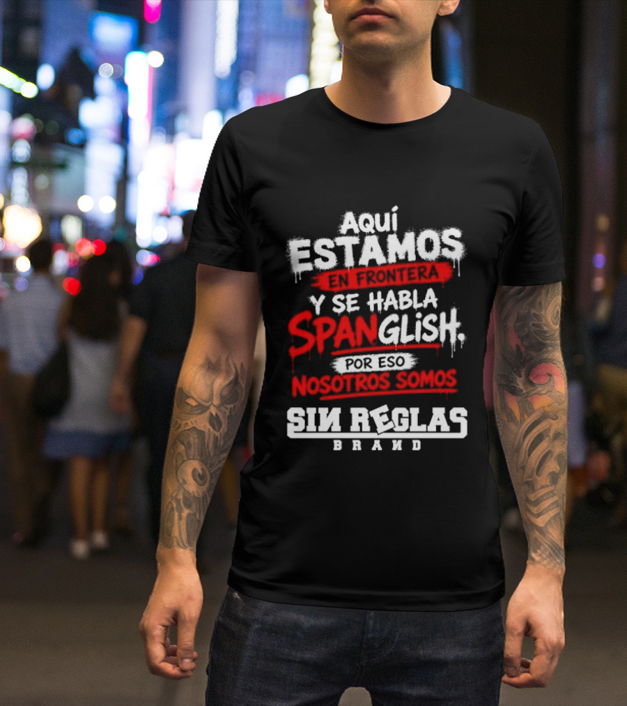 Aquí Estamos En Frontera Se Habla Spanglish Por Eso Somos Sin Reglas Brand T-Shirt