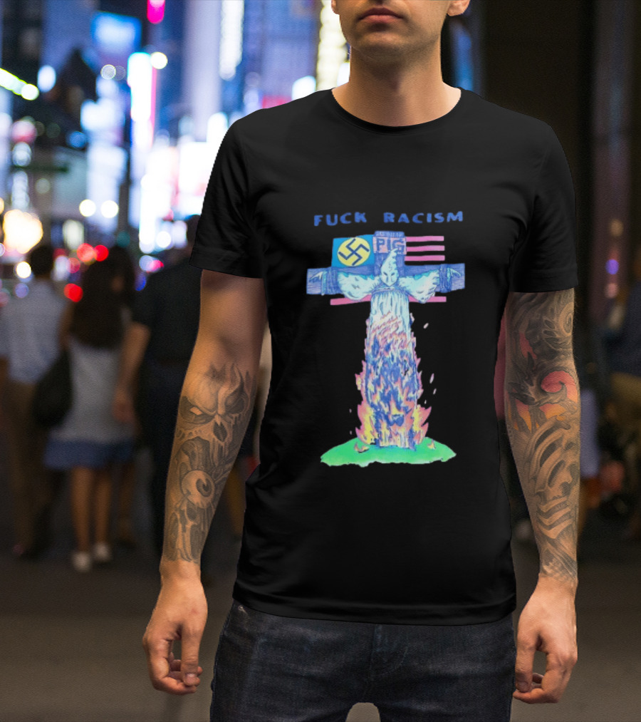 Fuck Racism Pig KKK Swastika Cross Burning Anti Racism T-Shirt