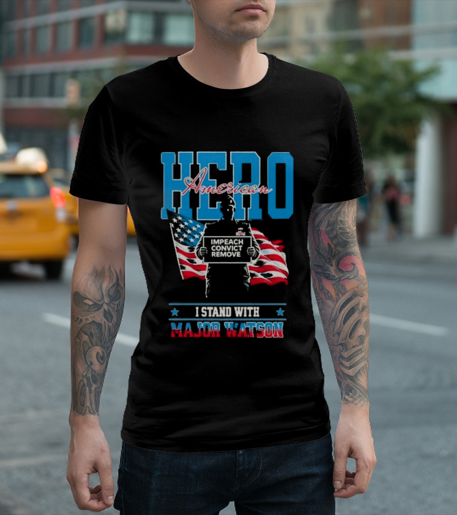 Hero American I Stand With Major Watson Impeach Convict Remove T-Shirt