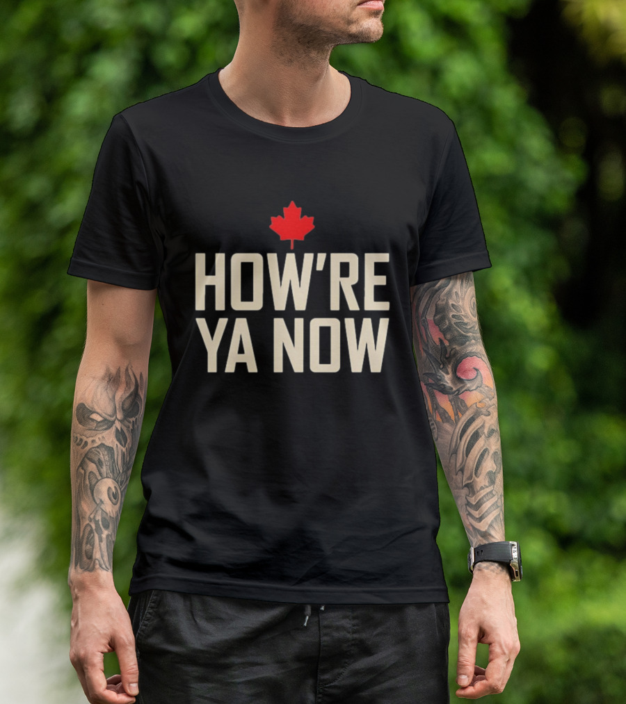 How're Ya Now Canadian Maple Leaf Phrase T-Shirt