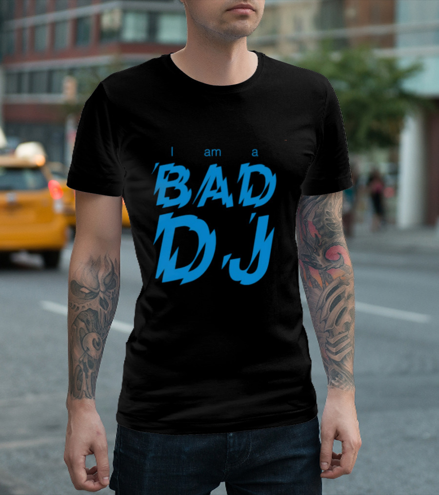 I Am A Bad DJ Music Producer Disc Jockey T-Shirt