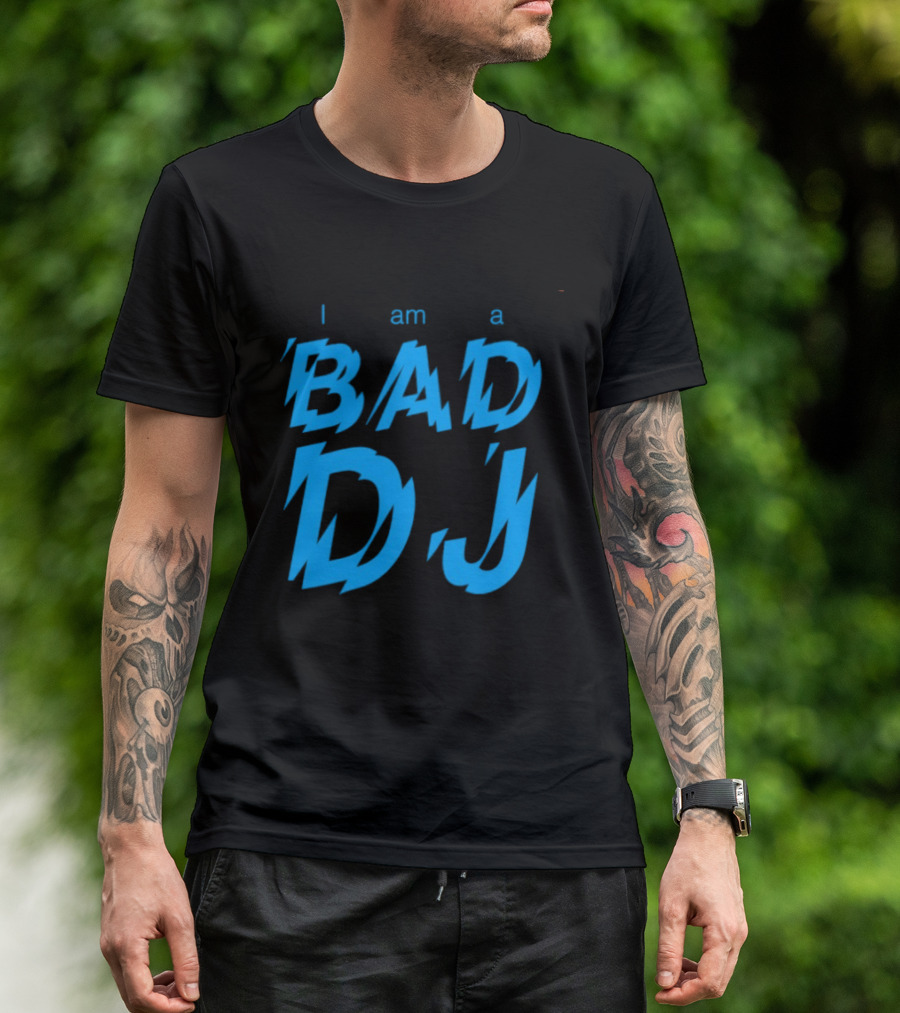I Am A Bad DJ Music Producer Disc Jockey T-Shirt