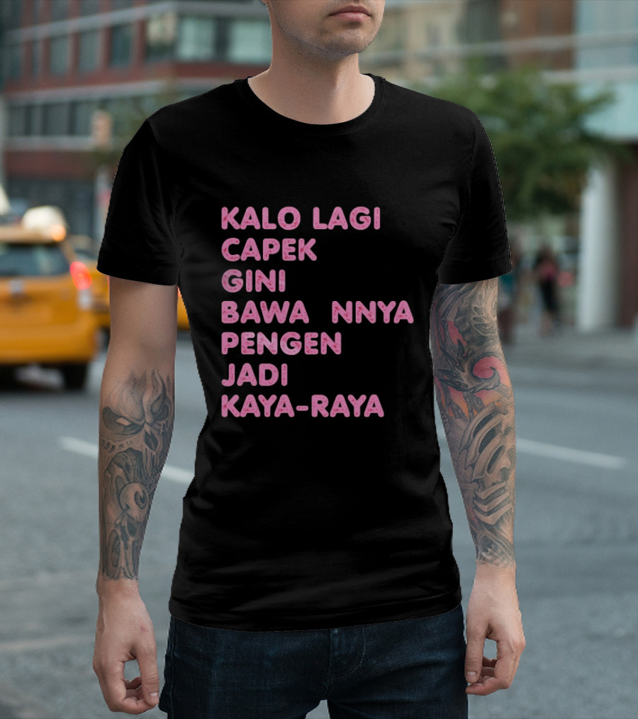 Kalo Lagi Capek Gini Bawaannya Pengen Jadi Kaya Raya T-Shirt