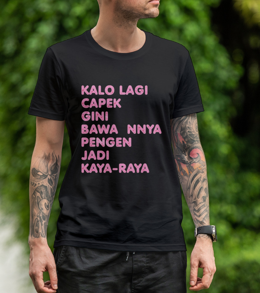 Kalo Lagi Capek Gini Bawaannya Pengen Jadi Kaya Raya T-Shirt