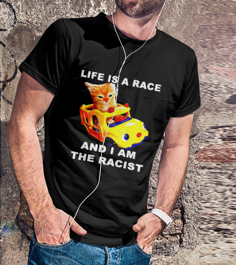 Life Is A Race And I Am The Racist Cat T-Shirt