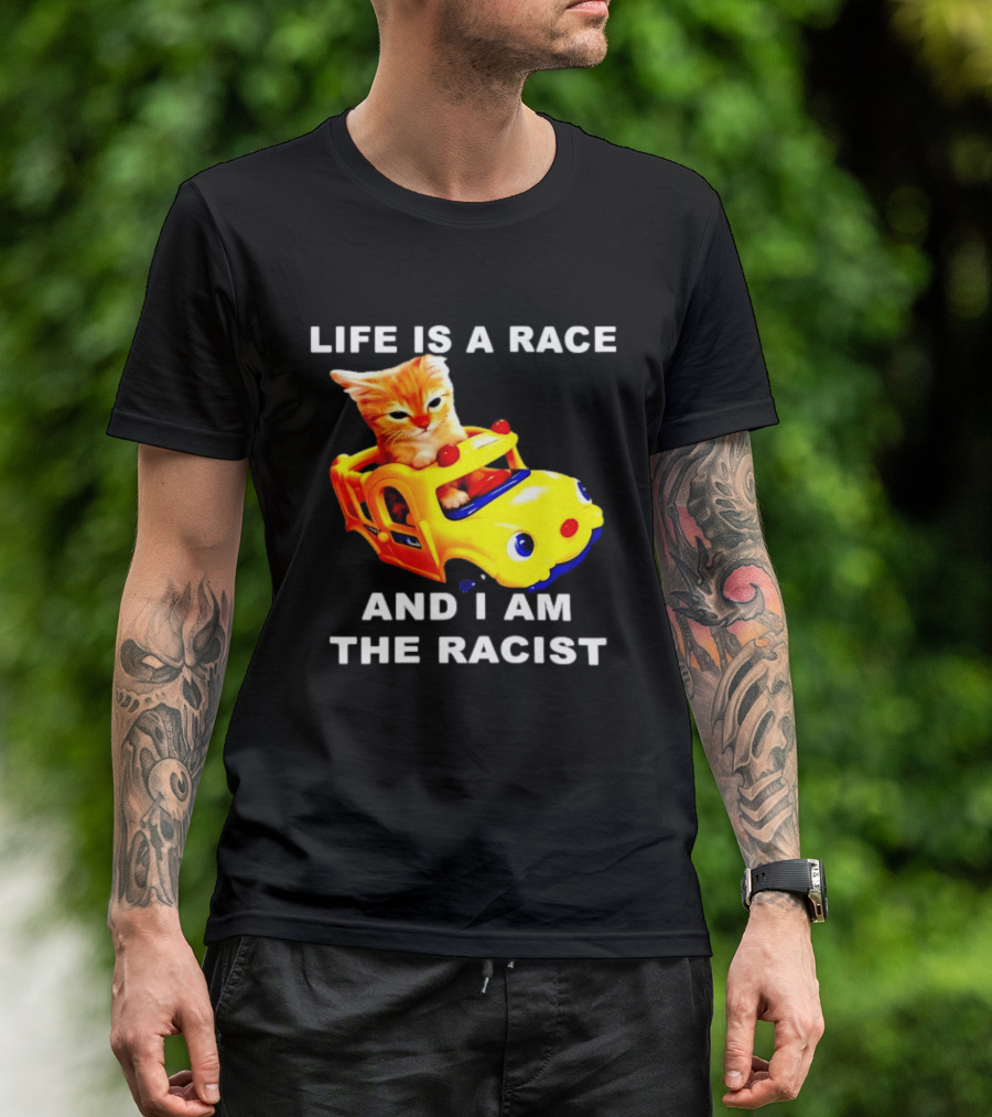 Life Is A Race And I Am The Racist Cat T-Shirt