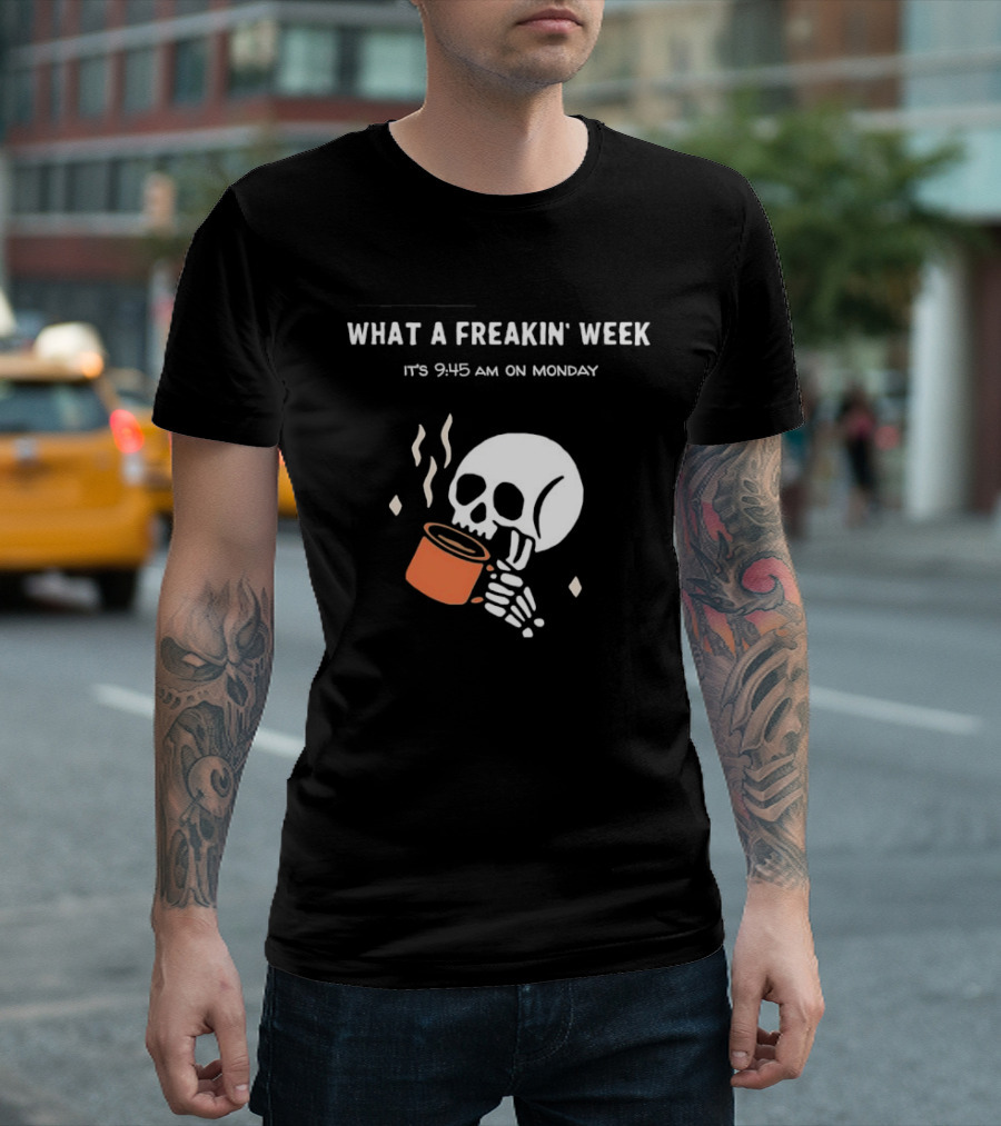 What A Freakin' Week 9 45 AM Monday Skull Skeleton Drinking Coffee T-Shirt
