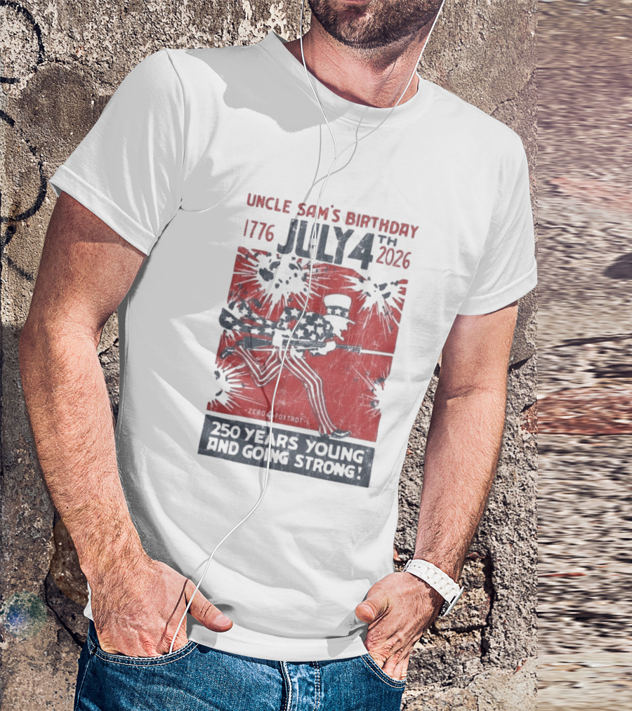 Uncle Sam's Birthday July 4th 1776 To 2026 Zero Foxtrot 250 Years Young And Going Strong T-Shirt