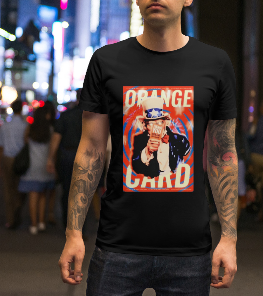 Uncle Sam Orange Card I Want You For The Next Game Yes We Can Do Whatever We Want T-Shirt