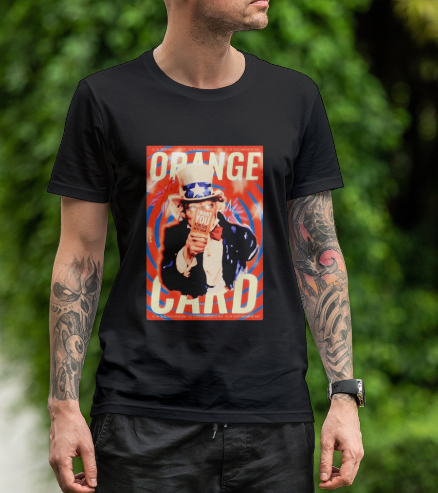 Uncle Sam Orange Card I Want You For The Next Game Yes We Can Do Whatever We Want T-Shirt