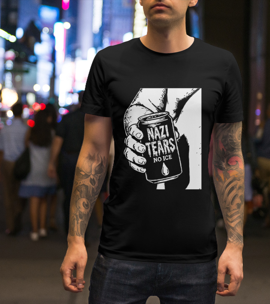 Nazi Tears No Ice Political Satire Can Anti Nazi T-Shirt