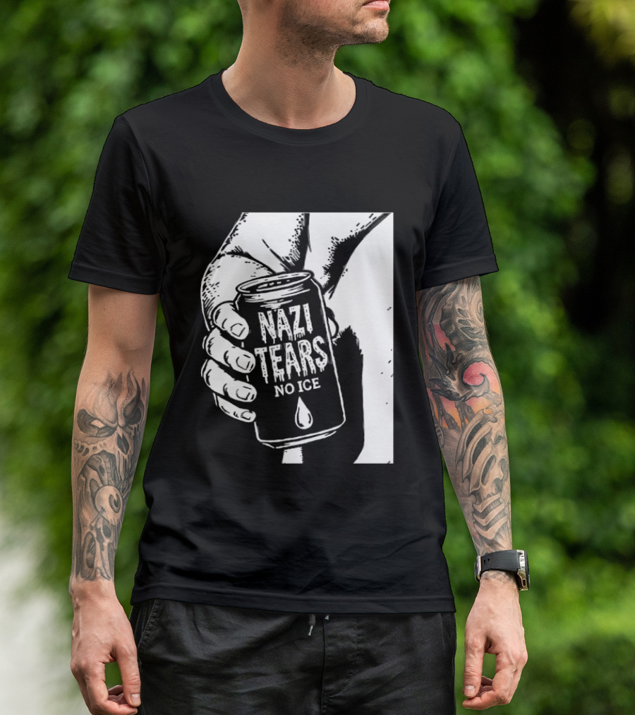Nazi Tears No Ice Political Satire Can Anti Nazi T-Shirt