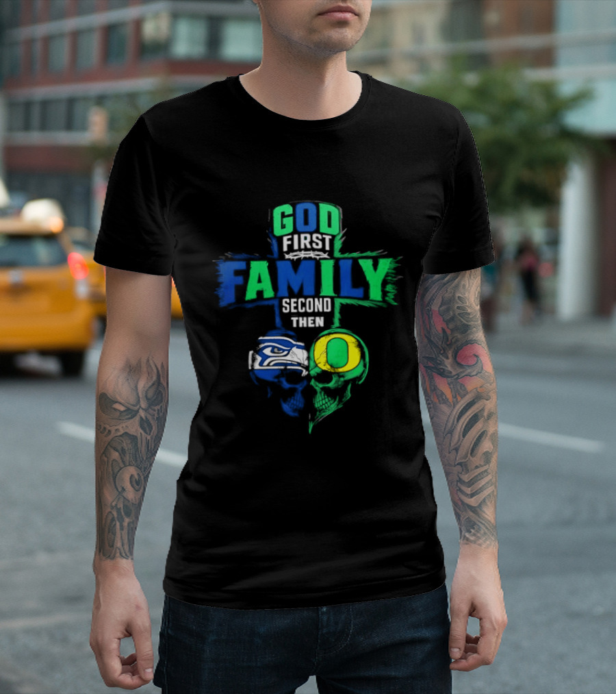 God First Family Second Then Seattle Seahawks Oregon Ducks T-Shirt