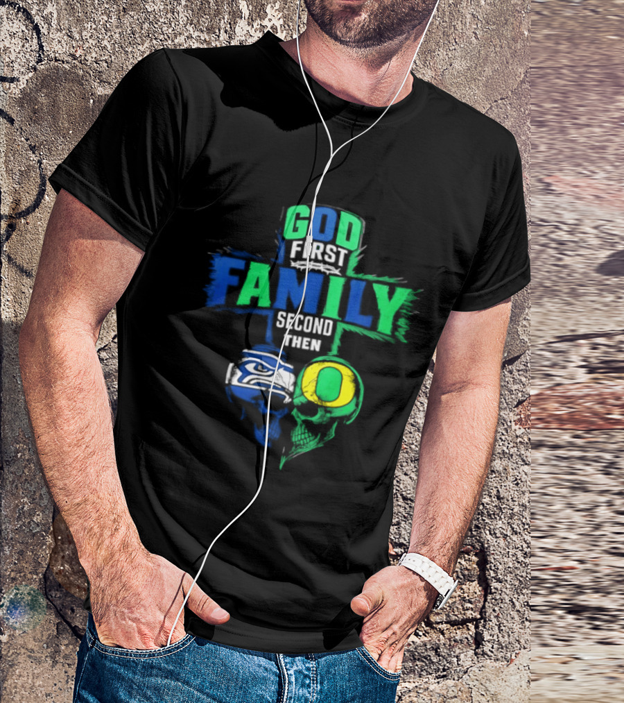 God First Family Second Then Seattle Seahawks Oregon Ducks T-Shirt