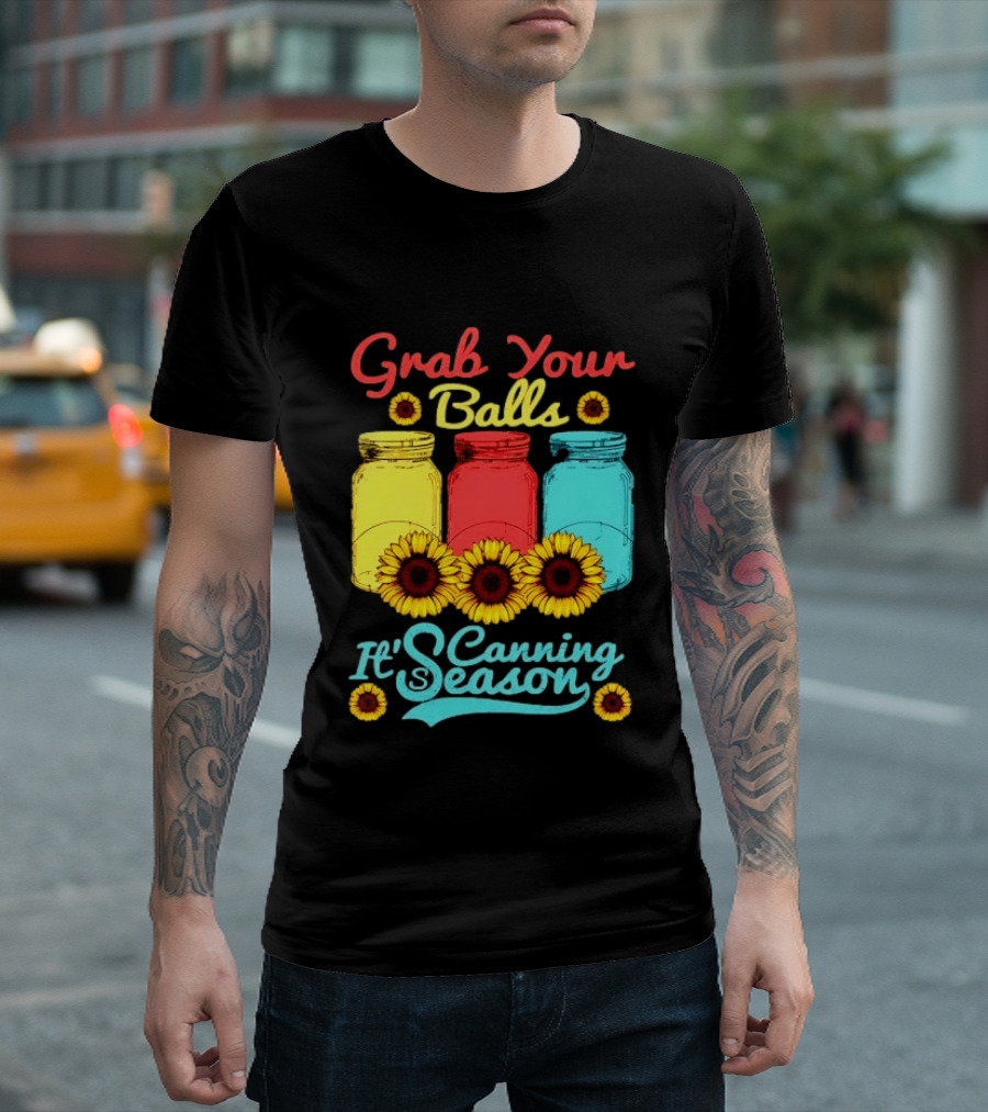 Grab Your Balls Canning Season Mason Jars Sunflowers T-Shirt