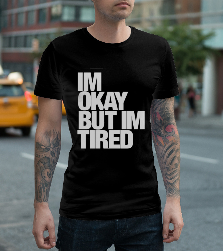 Im Okay But Im Tired T-Shirt
