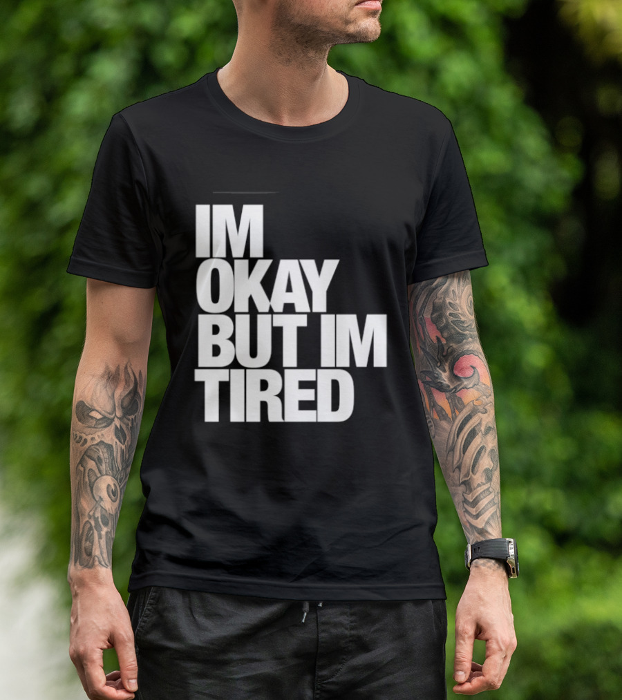Im Okay But Im Tired T-Shirt