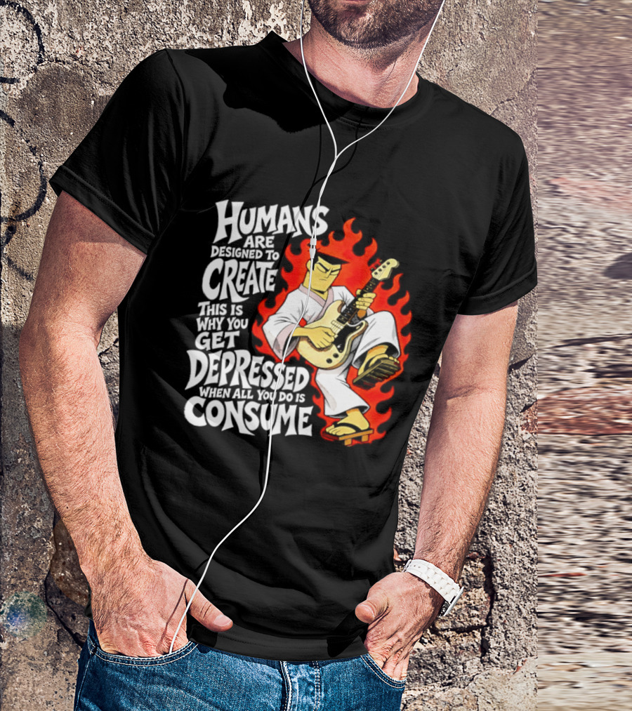 Humans Are Designed To Create Samurai Jack Gets Depressed When All You Do Is Consume T-Shirt