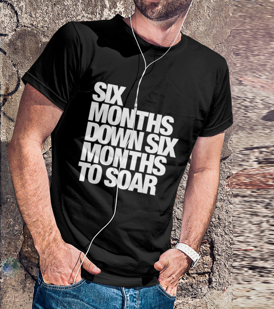 Six Months Down Six Months To Soar T-Shirt