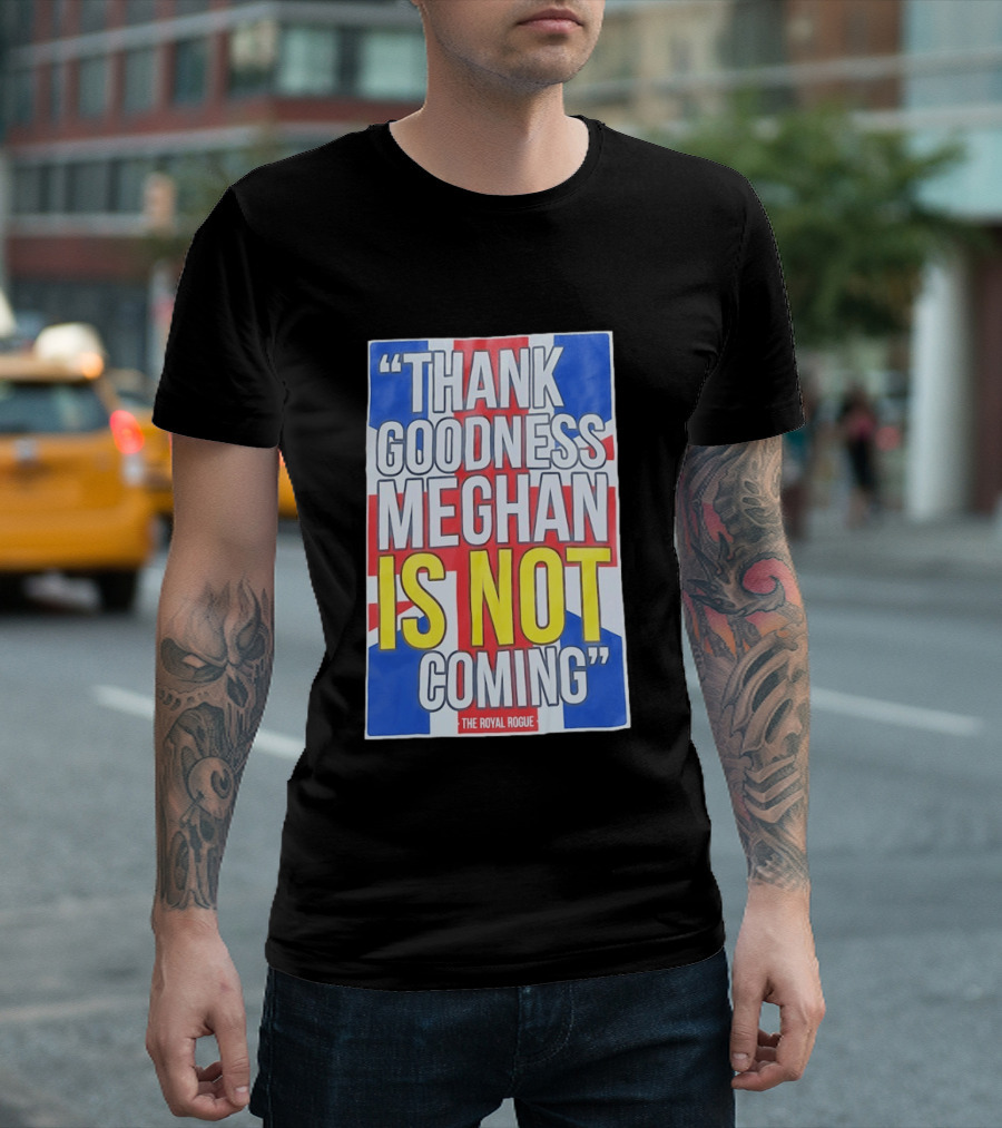 Thank Goodness Meghan Is Not Coming The Royal Rogue British Flag T-Shirt