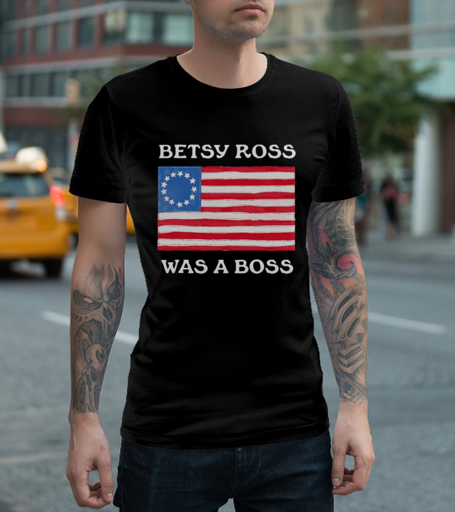 Betsy Ross Was A Boss 13 Stars American Flag T-Shirt