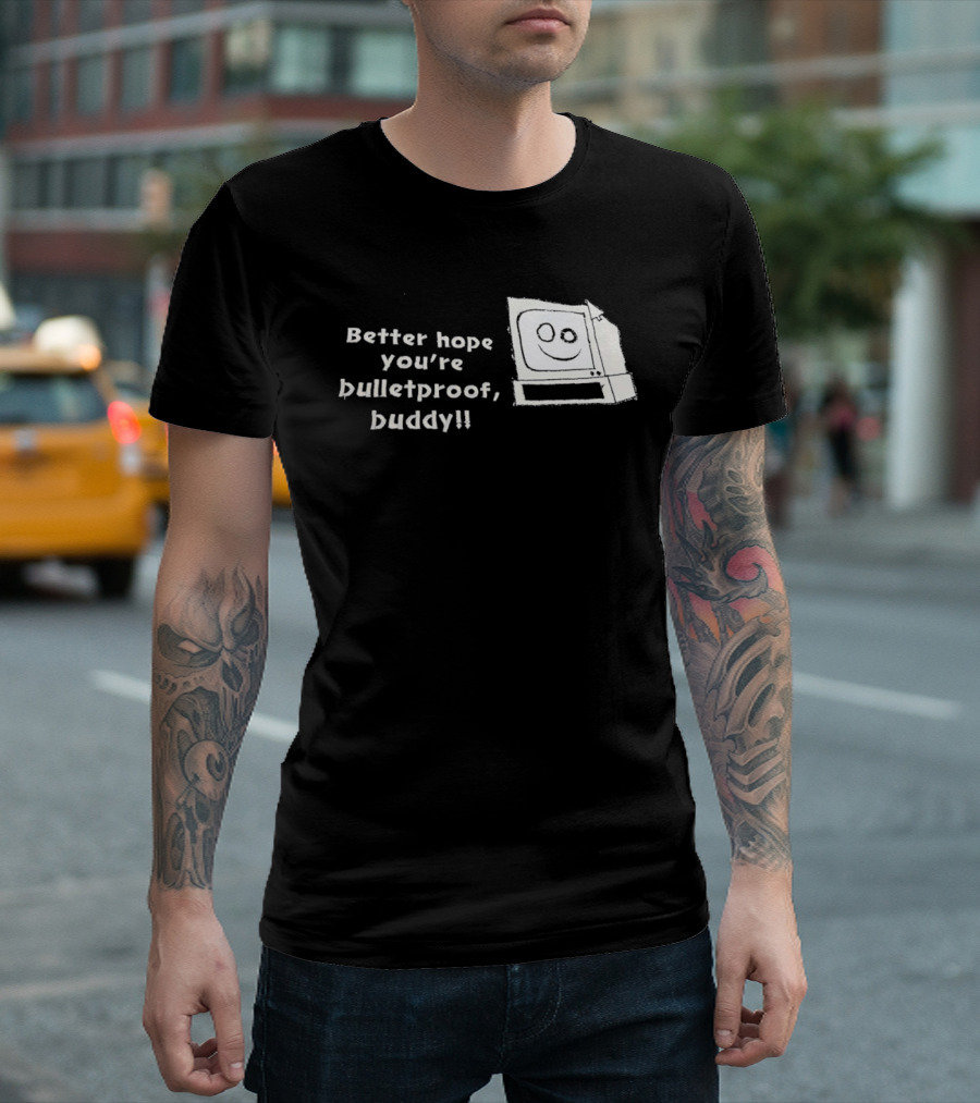 Better Hope You’re Bulletproof Buddy T-Shirt
