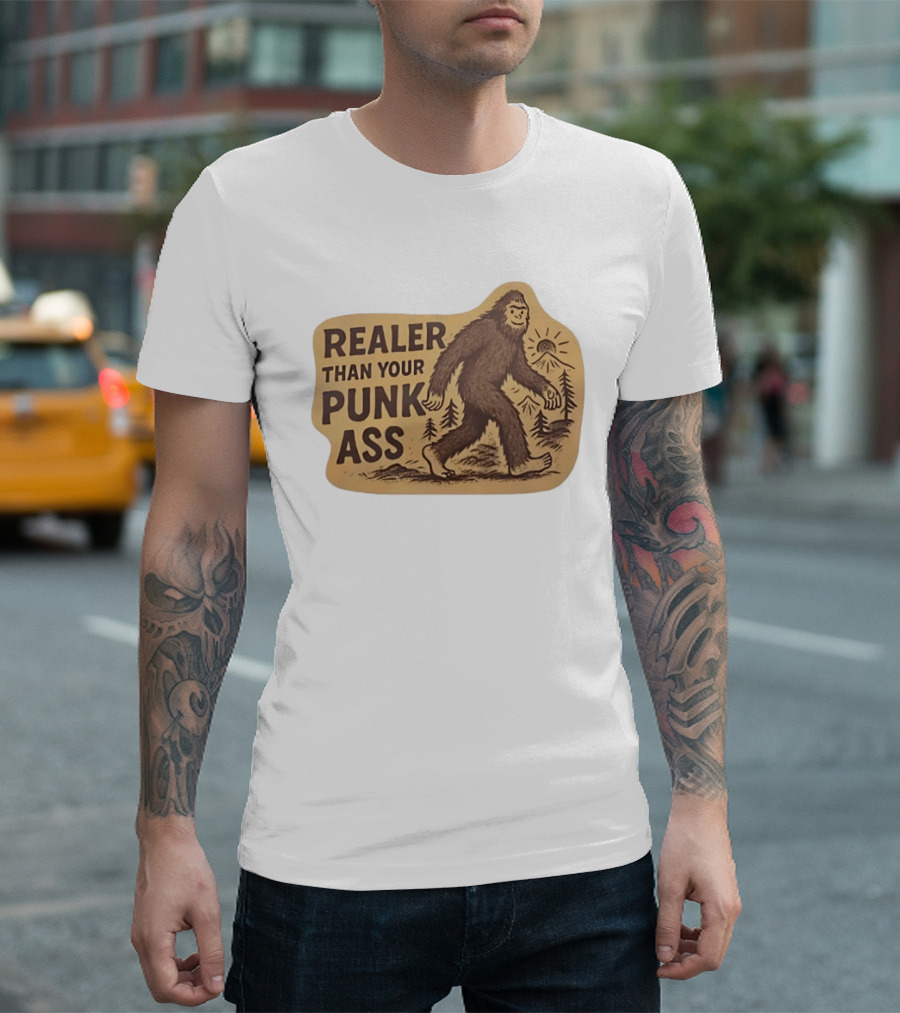Realer Than Your Punk Ass Bigfoot Sasquatch Forest Scene T-Shirt