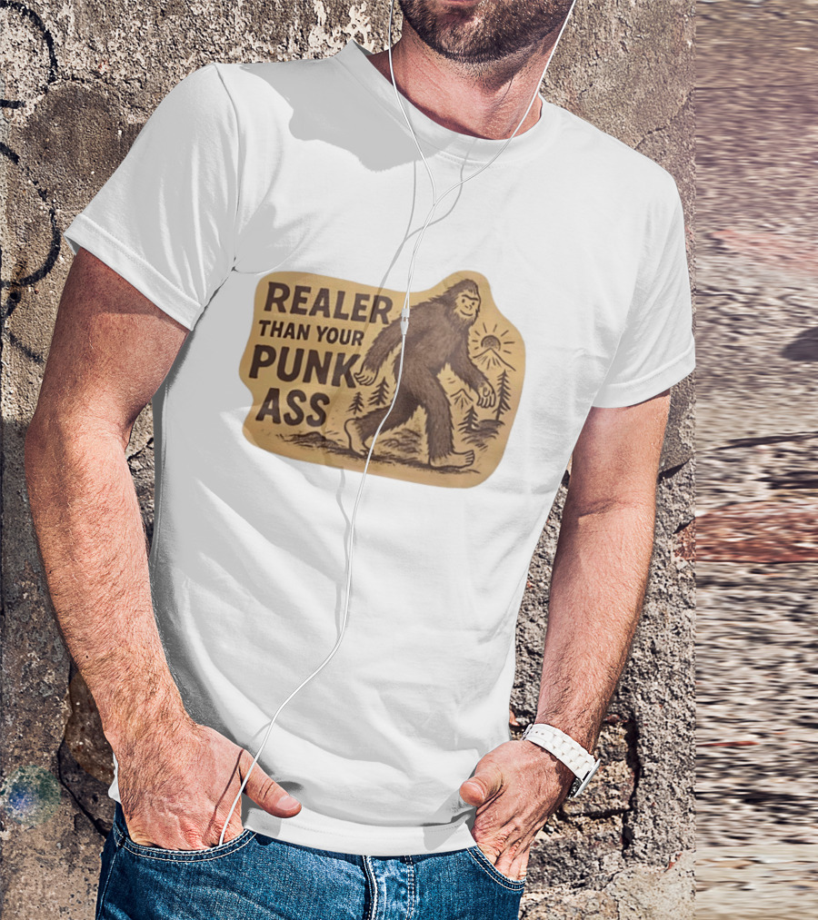 Realer Than Your Punk Ass Bigfoot Sasquatch Forest Scene T-Shirt
