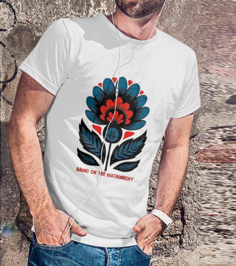 Bring On The Matriarchy Flower Bold Floral Empowerment T-Shirt