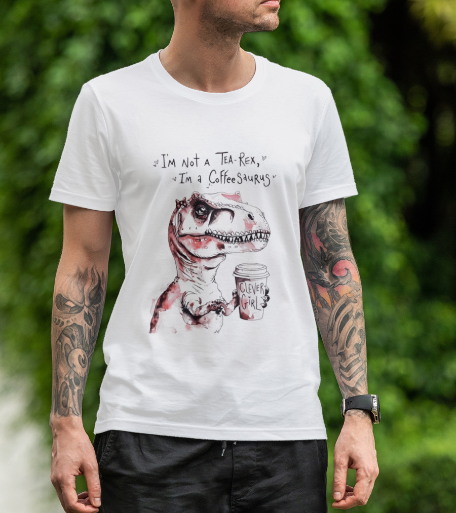 I'm Not A Tea Rex I'm A Coffee Saurus Clever Girl Dinosaur Coffee T-Shirt