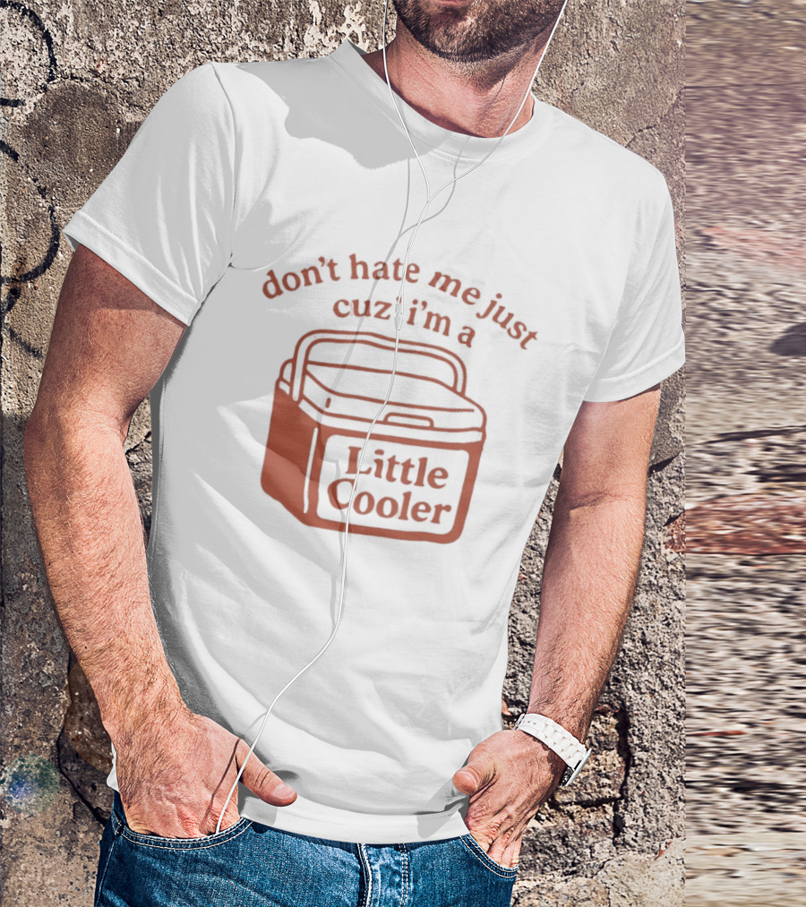 Don't Hate Me Just Cuz I'm A Little Cooler T-Shirt