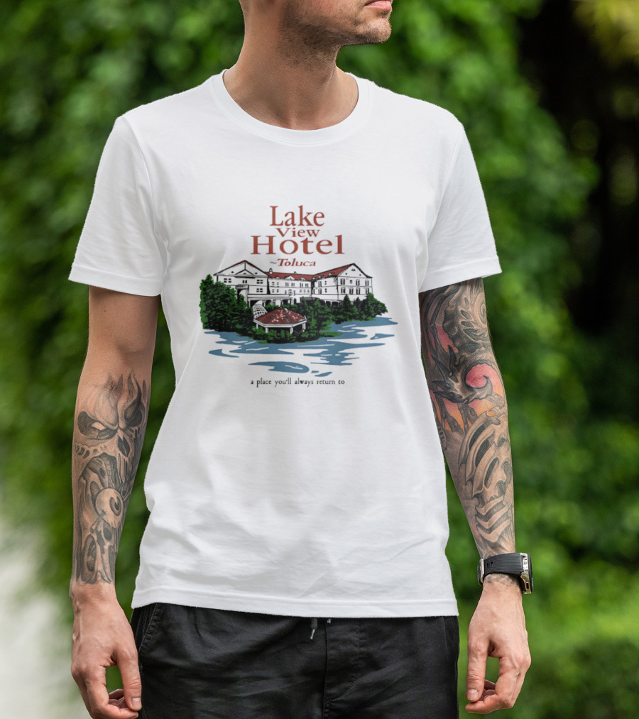Lake View Hotel Toluca A Place You'll Always Return To Scenic Lakeside Retreat T-Shirt