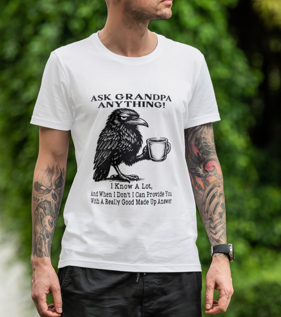 Raven Ask Grandpa Anything I Know A Lot Ask When I Don't I Can Provide You With A Really Good Made Up Answer T-Shirt