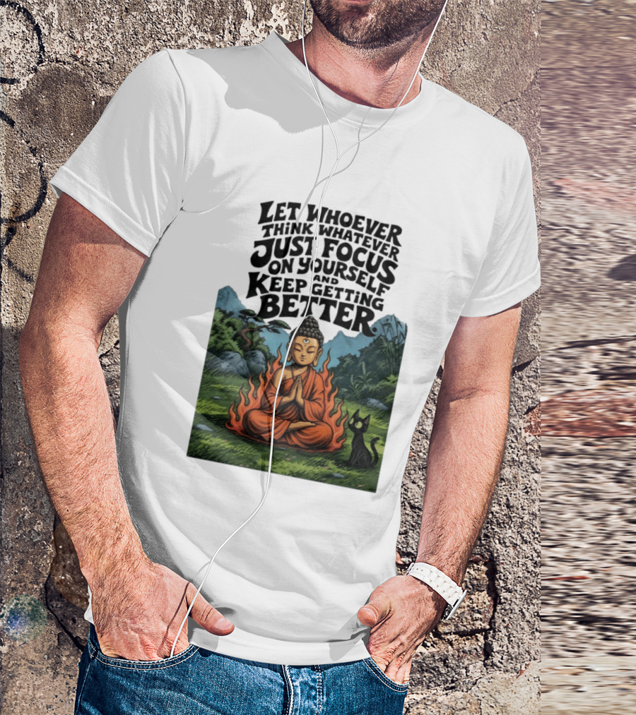 Let Whoever Think Whatever Just Focus On Yourself And Keep Getting Better Buddha Cat In Nature Scene T-Shirt