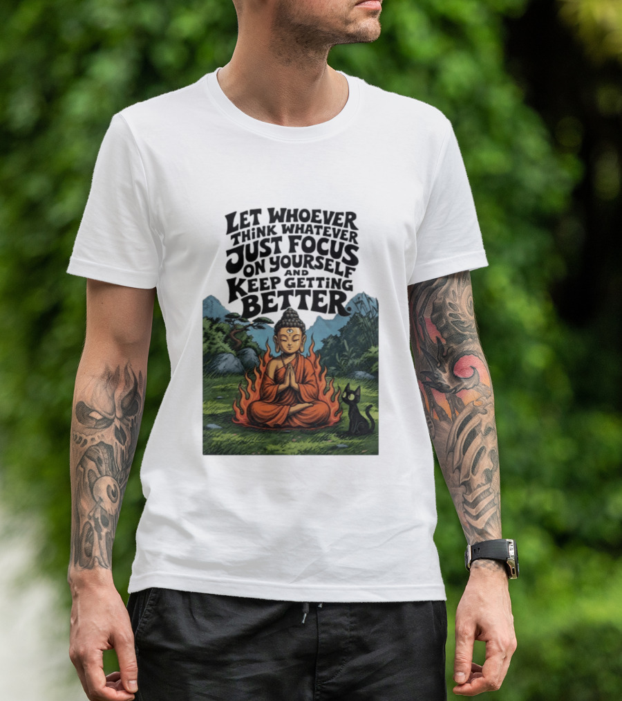 Let Whoever Think Whatever Just Focus On Yourself And Keep Getting Better Buddha Cat In Nature Scene T-Shirt