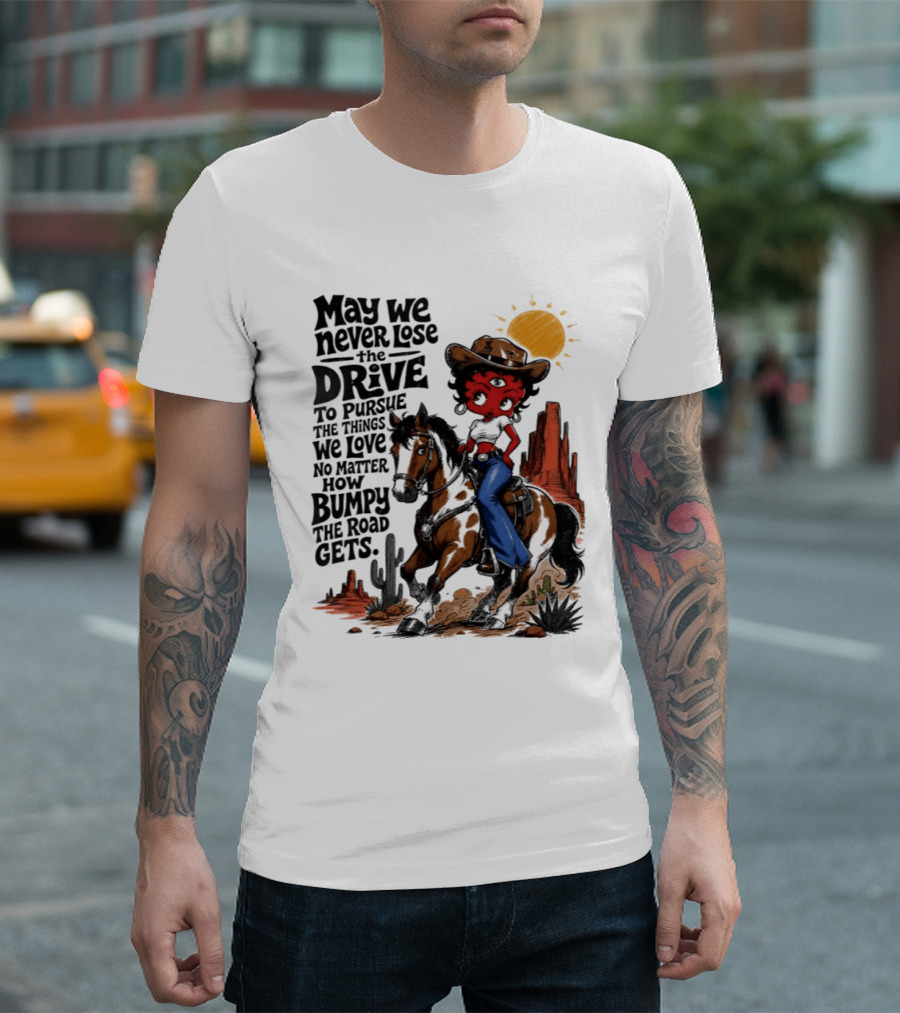 May We Never Lose The Drive To Pursue The Things We Love No Matter How Bumpy The Road Gets With Iconic Cowgirl Riding Horse T-Shirt