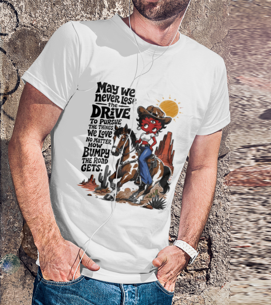 May We Never Lose The Drive To Pursue The Things We Love No Matter How Bumpy The Road Gets With Iconic Cowgirl Riding Horse T-Shirt