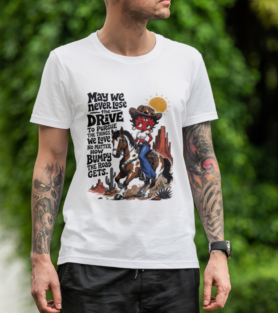 May We Never Lose The Drive To Pursue The Things We Love No Matter How Bumpy The Road Gets With Iconic Cowgirl Riding Horse T-Shirt