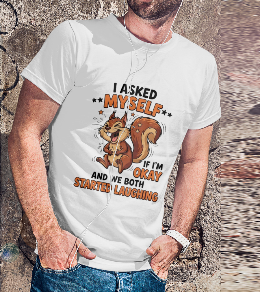 I Asked Myself If I'm Okay And We Both Started Laughing Squirrel T-Shirt